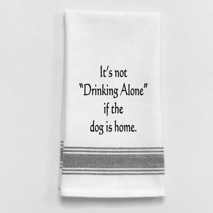 It’s not Drinking Alone if the dog is home Tea Towel